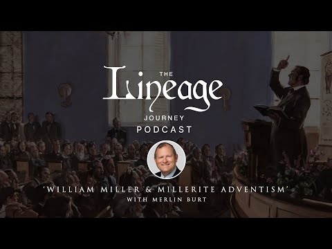 William Miller and Millerite Adventism | Merlin Burt | The Lineage Journey Podcast