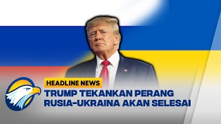 [HEADLINE NEWS 23/01] Trump Pastikan Rusia Ukraina Akan Damai