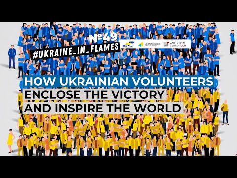 Ukraine in Flames #49: How Ukrainian volunteers enclose the victory and inspire the world