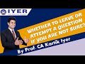 Should I leave it or write whatever I know ? - Iyer Professional Academy