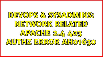 DevOps & SysAdmins: Network Related Apache 2.4 403 Authz Error AH01630