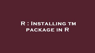 R : Installing tm package in R