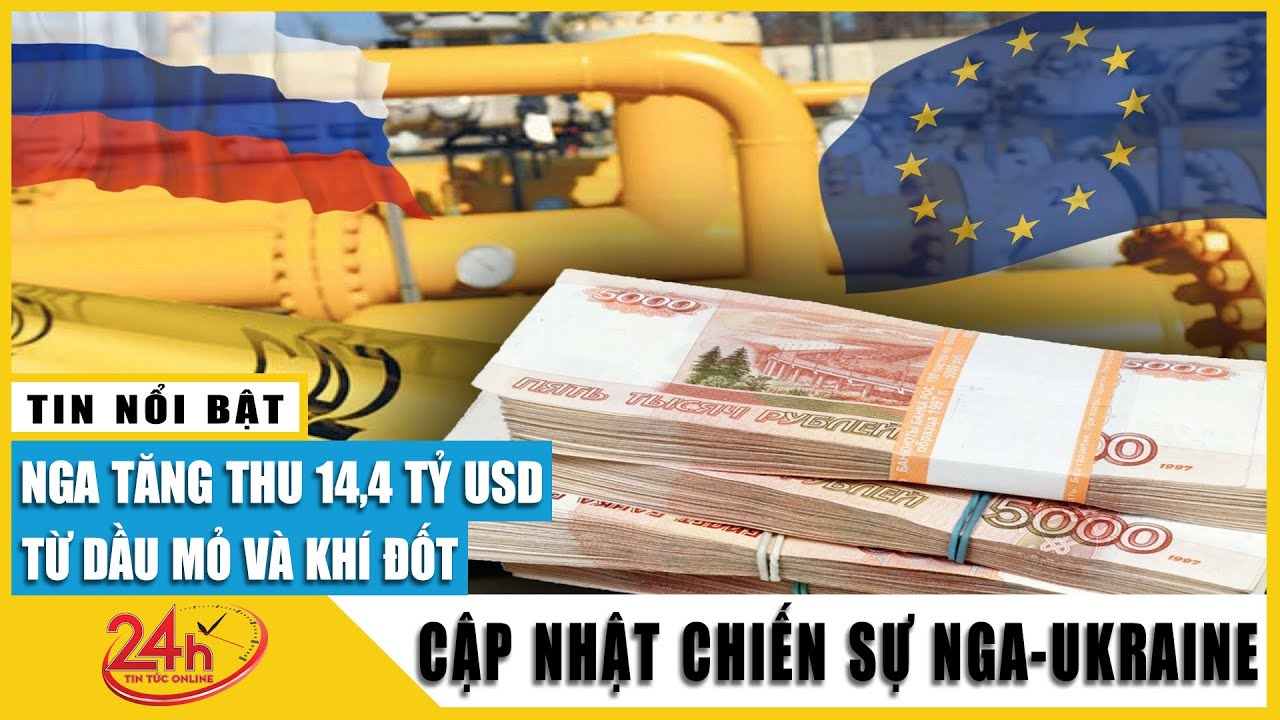 Nga dự kiến tăng thu nhập 14 tỷ USD từ dầu khí, khí đốt bất chấp các lệnh cấm vận từ Châu Âu | Tv24h
