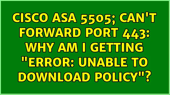 Cisco ASA 5505; Can't forward port 443: Why am I getting "Error: unable to download policy"?