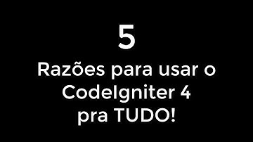 5 razões para você usar o CodeIgniter 4 pra TUDO!