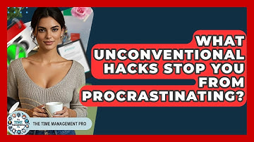 What Unconventional Hacks Stop You From Procrastinating? - The Time Management Pro