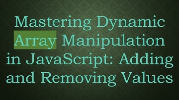 Mastering Dynamic Array Manipulation in JavaScript: Adding and Removing Values