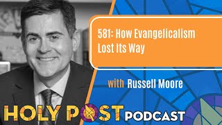 581: How Evangelicalism Lost Its Way with Russell Moore