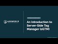 An Introduction to Server Side Google Tag Manager (sGTM)