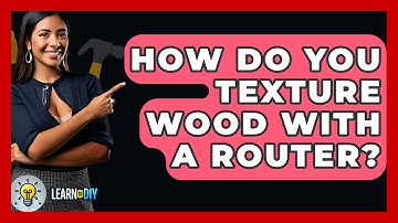 How Do You Texture Wood With A Router? - LearnToDIY360.com