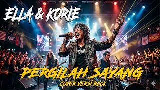 ELLA & KORIE - PERGILAH SAYANG | Cover Versi Rock Modern (LIRIK)