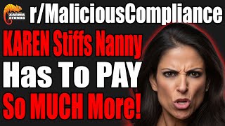 r\/MaliciousCompliance - KAREN Stiffs Nanny, Has To PAY So MUCH MORE!