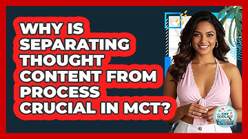 Why Is Separating Thought Content From Process Crucial In MCT? - CBT Toolkit