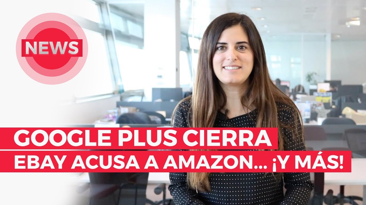 NEWS: Google+ cierra, eBay y Amazon se hacen competencia... ¡y más!