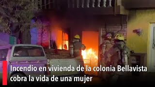 Incendio en vivienda de la colonia Bellavista cobra la vida de una mujer
