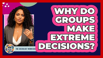 Why Do Groups Make Extreme Decisions? - The Sociology Workshop