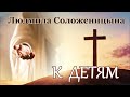 Людмила Соложеницына. стих - &quot; К детям.&quot;