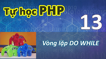 Lập trình PHP - 13 Vòng lặp - Vòng lặp DO WHILE