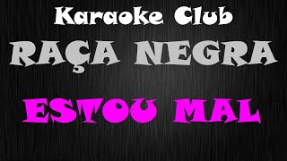 RAÇA NEGRA - ESTOU MAL ( KARAOKE )