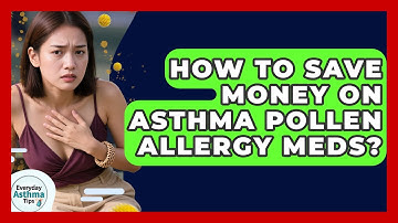 How To Save Money On Asthma Pollen Allergy Meds? - Everyday Asthma Tips