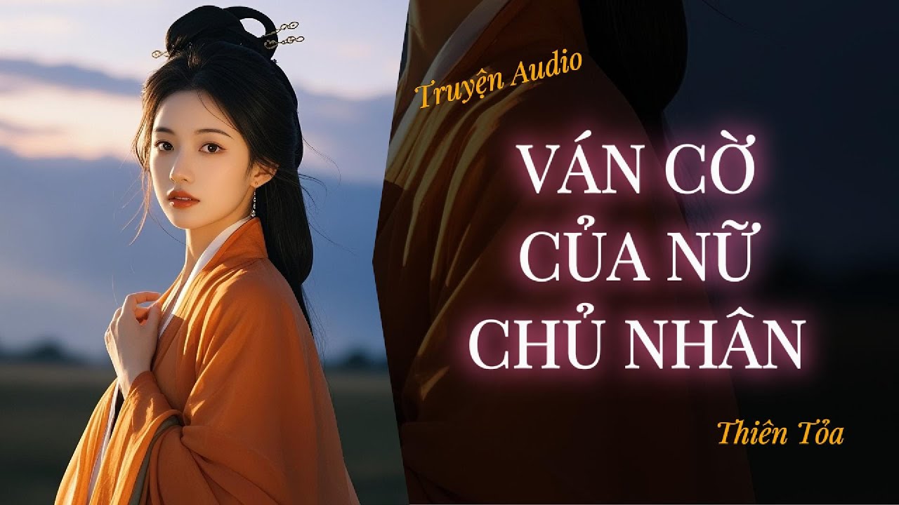 [Truyện Audio] VÁN CỜ CỦA NỮ CHỦ NHÂN || Thiên Tỏa