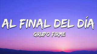 Grupo Firme - Al Final Del Día (Letra/Lyrics)