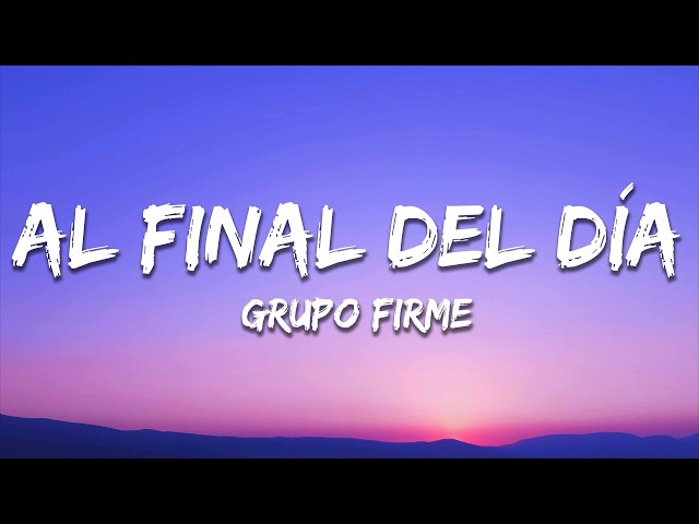 Grupo Firme - Al Final Del Día (Letra/Lyrics)