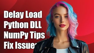 Delay Loading Python DLL with NumPy: Solutions for Common Issues