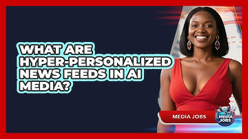 What Are Hyper-personalized News Feeds In AI Media? - Media Jobs