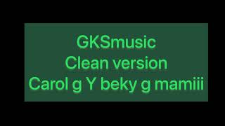 Karol g y Becky g mamiiii clean version