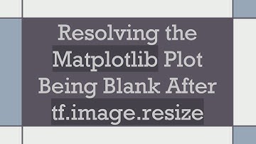 Resolving the Matplotlib Plot Being Blank After tf.image.resize