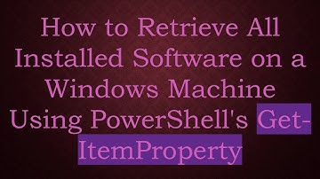 How to Retrieve All Installed Software on a Windows Machine Using PowerShell