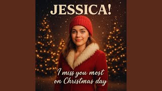 I miss you most on christmas day - Jessica!