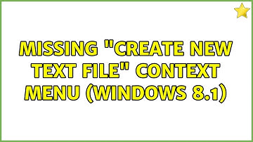 Missing "Create new text file" context menu (Windows 8.1) (2 Solutions!!)