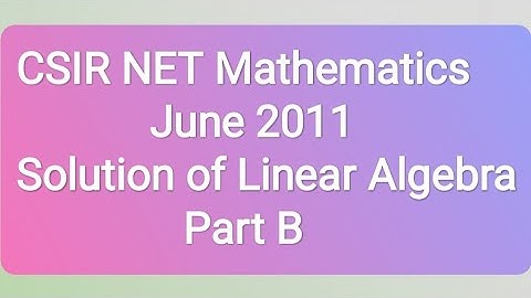 Solution of CSIR NET Mathematics June 2011 part B Linear Algebra. Gate/IIT Jam/nbhm/upsc 2023 exam.