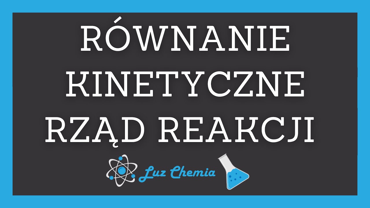 RÓWNANIE KINETYCZNE I RZĄD REAKCJI | Matura z chemii