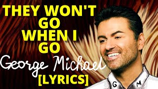 [LYRICS]  George Michael - They Won't Go When I Go