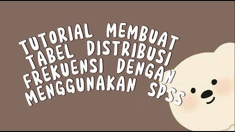 TUTORIAL MEMBUAT TABEL DISTRIBUSI FREKUENSI DENGAN MENGGUNAKAN APLIKASI SPSS