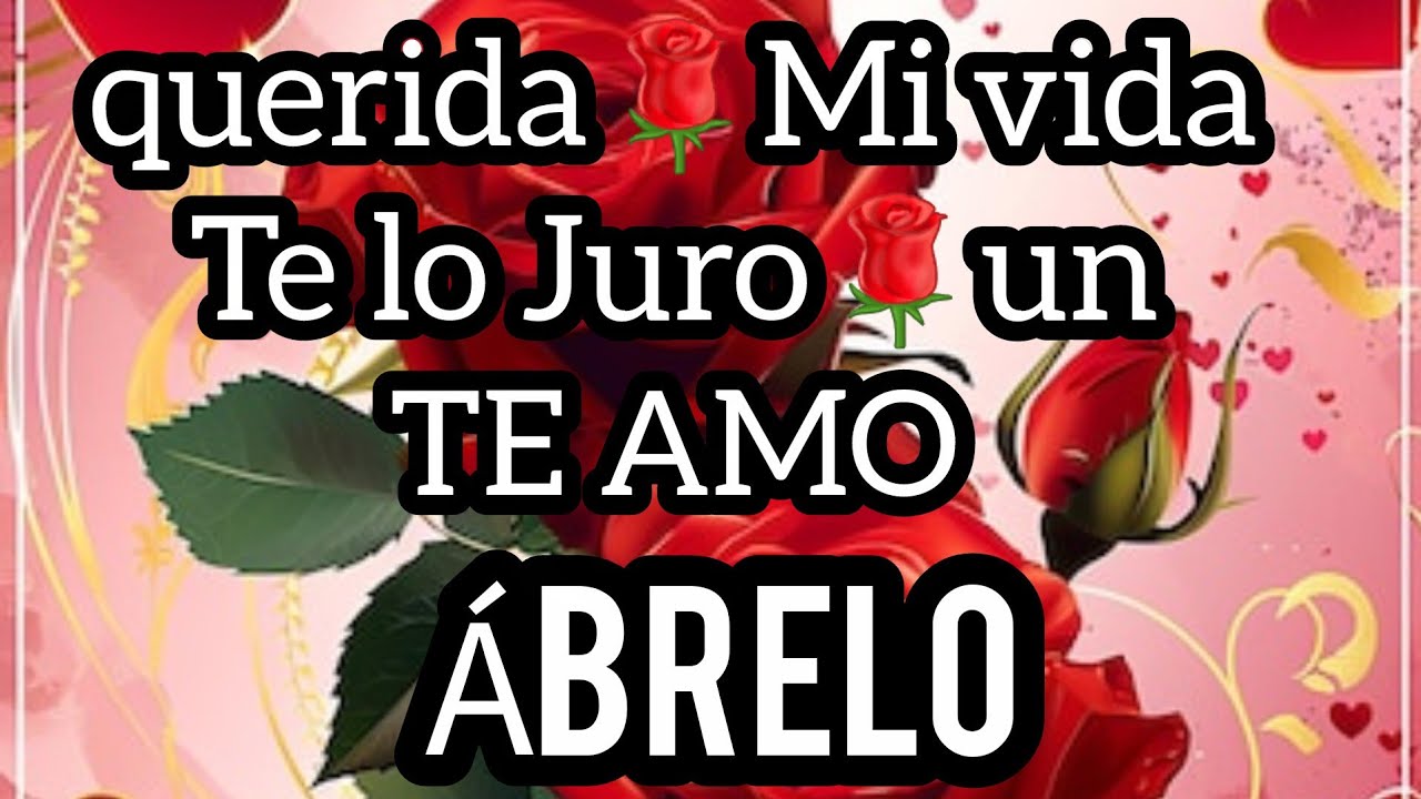 querida🌹Mi vida Te lo Juro🌹un TE AMO que tocara tu corazon tu alma y que cambiara tu vida QUERIDA 🌹