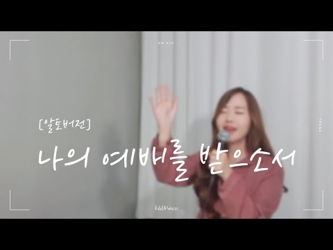 찬양알토::나의 예배를 받으소서 - Cover by. Edel