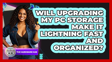Will Upgrading My PC Storage Make It Lightning Fast And Organized? - The Hardware Hub