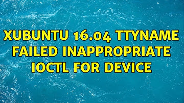 Xubuntu 16.04 ttyname failed Inappropriate ioctl for device