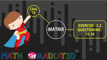 CLASS 12 | MATRIX | EXERCISE : 3.2 | QUESTION NO : 15,16