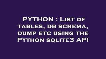 PYTHON : List of tables, db schema, dump etc using the Python sqlite3 API