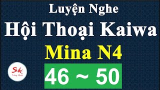 Luyện Nghe Hội Thoại Kaiwa Mina N4 - Bài 46 ~ 50