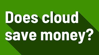 Does cloud save money?