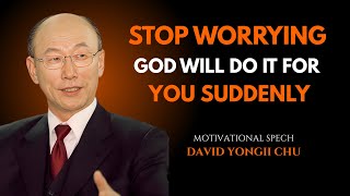 Stop Worrying | God Will Do It For You Suddenly | Most Powerful Sermon | Dr. David Yonggi Cho