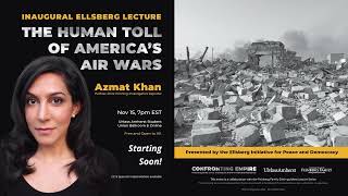 Inaugural Ellsberg Lecture by Azmat Khan: The Human Toll of America's Air Wars