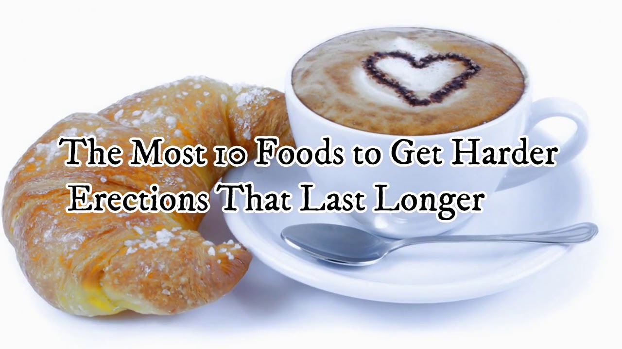 The Most 10 Foods to Get Harder Erections That Last Longer Dariya Tube