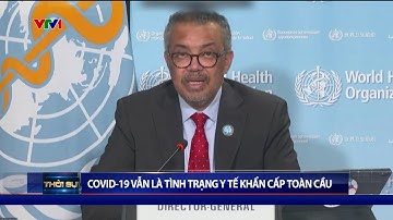 Sau 3 năm, COVID-19 vẫn là tình trạng y tế khẩn cấp toàn cầu | VTV24